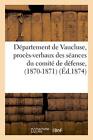 Departement de Vaucluse, proces-verbaux des seances du comite de defense, (18<|
