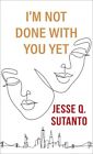 I'm Not Done With You Yet, Hardcover By Sutanto, Jesse Q., Like New Used, Fre...