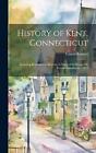 History of Kent, Connecticut: Including Biographical Sketches of Many of Its Pre