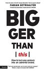 Bigger Than This: How to Turn Any Venture in an Admired Brand, Oprawa miękka b...