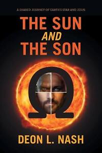 The Sun and the Son: A shared Journey of Earth's Star and Jesus by Deon Nash (En