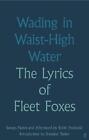 Wading in Waist-High Water: The Lyrics of Fleet Foxes by Fleet Foxes Hardcover B