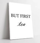 "BUT FIRST TEA" HUMOUROUS SLOGAN QUOTE KITCHEN -CANVAS WALL ART PICTURE PRINT