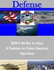 Nato's Air War In Libya: A Template For Future American Operations (Defense)-,