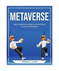 Metaverse: The Complete Guide to Investing in the Metaverse, Terence a Cano