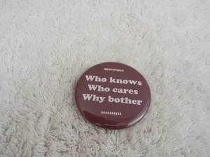 Who Knows Who Cares Why Bother ~ 2-1/4" Button Pinback Pin (D45) - Picture 1 of 2