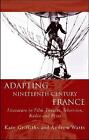 Adapting Nineteenth-Century France: Literature in Film, Theatre, Television, Rad