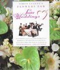 Flowers for Four Weddings : 20 Glorious Step-by-Ste... by Lycett, Simon Hardback