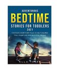Adventurous Bedtime Stories For Toddlers 2021: Fantastic Short Fairy Tales To He