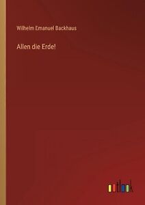 Allen die Erde! by Wilhelm Emanuel Backhaus Paperback Book