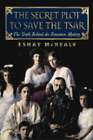 The Secret Plot to Save the Tsar: The Truth Behind the Romanov Mystery by McNeal