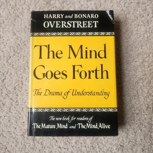 The Mind Goes Forth By Harry and Bonaro Overstreet [1956 · First Edition] - Picture 1 of 12