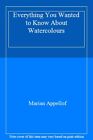 Everything You Wanted to Know About Watercolours,Marian Appellof