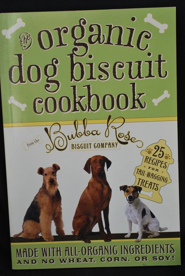 Organic Dog Biscuit Cookbook Bubba Rose Biscuit Company 25 Recipes - Image 1 of 2