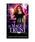 In Mage We Trust: (Of Mystics and Mayhem Book 1), Heidi Vanlandingham