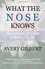 What The Nose Knows: The Science Of Scent In Every... By Gilbert, Avery Hardback