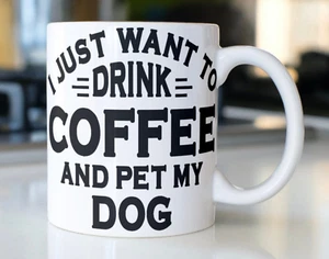 Funny dog lover coffee mug stating, "I Just Want To Drink Coffee And Pet My Dog" - Picture 1 of 1