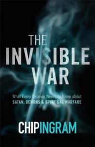 The Invisible War : What Every Believer Needs to Know about Satan, Ingram, Chip
