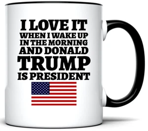 I LOVE WHEN I WAKE UP IN THE MORNING AND DONALD TRUMP IS PRESIDENT COFFEE MUG - Picture 1 of 7
