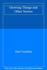 Growing Things and Other Stories By Paul Tremblay