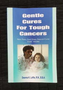 GENTLE CURES FOR TOUGH CANCERS: NON-TOXIC, GOD GIVEN, NATURAL CURES.. - LOFTIS - Picture 1 of 8