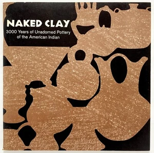 NAKED CLAY 3000 Years of Unadorned Pottery of the American Indian - Picture 1 of 2