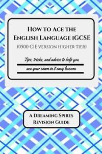 How to Ace the English Language iGCSE (0500 CIE version Higher Tier): Tips, tric