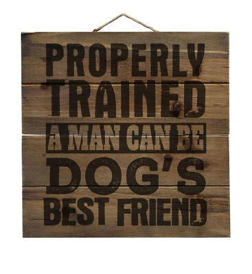 Properly Trained Man Dog's Best Friend - Decorative WOOD Wall Art - Imagem 1 de 4