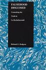 Falsehood Disguised: Unmasking The Truth In La Rochefoucauld By Richard G. Hodgs