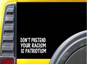 Don't Pretend Your Racism is Patriotism Sticker K928 8" vinilo pegatina calcomanía - Imagen 1 de 1