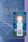 Access The Power Of Your Higher Self: Your Source Of Inner Guidance And Spiritua