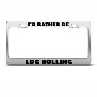 Metal License Plate Frame I&#39;D Rather Be Log Rolling Car Accessories Chrome