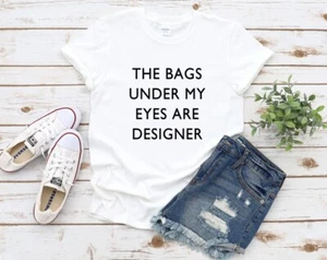 Bags under eyes shirt are designer t-shirt funny gift for mum, daughter, sister - Picture 1 of 13