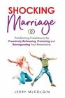 Shocking Marriage: Transforming Complacency by Proactively Refocusing, Protectin