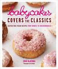 Babycakes Covers the Classics: Gluten-Free Vegan Recipes from Donuts to Snickerd