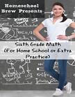 Sixth Grade Math: (for Homeschool or Extra Practice) Greg Sherman New Book