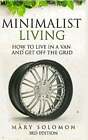 Minimalistic Living: How To Live In A Van And Get Off The Grid By Mary Solomon