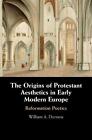 The Origins of Protestant Aesthetics in Early Modern Europe: Calvin's Reformatio