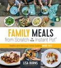 Family Meals From Scratch In Your Instant Pot: Healthy & Delic... By Burns, Lisa