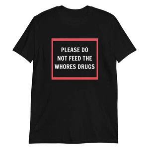 Funny Novelty Shirt Please Do Not Feed The Whores Drugs Tee Humour Mens T-Shirt - Picture 1 of 8