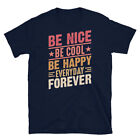 Be Nice Be Cool Be Happy Everyday Forever Short-Sleeve Unisex T-Shirt