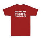 Don't Like Me F*ck OFF Problem Solved Funny Saying Gift Men's Cotton T-Shirt