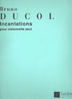 Bruno Ducol  Incantations Opus 15 Pour Violoncelle Seul 2005  Partitur