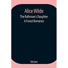 Alice Wilde: The Raftsman's Daughter. A Forest Romance  - Paperback NEW Victor 2