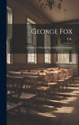 George Fox: An Apostle of Evangelical, Spiritual Christianity by K, T.