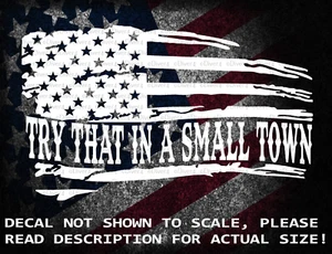 Try That In A Small Town Distressed Flag Cut Vinyl Decal Sticker US Made Seller - Picture 1 of 8