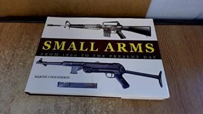Small Arms from 1860 to the Present Day by Martin J. Douguerty Book The Cheap - Image 1 of 2