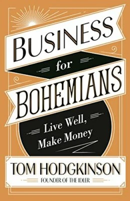 Business for Bohemians: Live Well, Make Money by Hodgkinson, Tom Book The Fast - Image 1 of 2