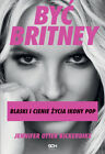 Być Britney. Blaski i cienie życia ikony pop (Byc zycia)