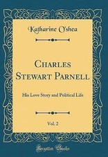 Charles Stewart Parnell, Vol 2 His Love Story and